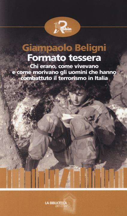 Formato tessera. Chi erano, come vivevano e come morivano gli uomini che hanno combattuto il terrorismo in Italia - Giampaolo Beligni - copertina