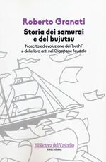 Storia dei samurai e del bujutsu. Nascita ed evoluzione dei «bushi» e delle loro arti nel Giappone feudale