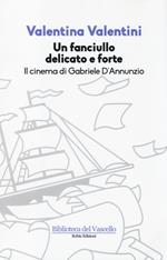 Un fanciullo delicato e forte. Il cinema di Gabriele D'Annunzio