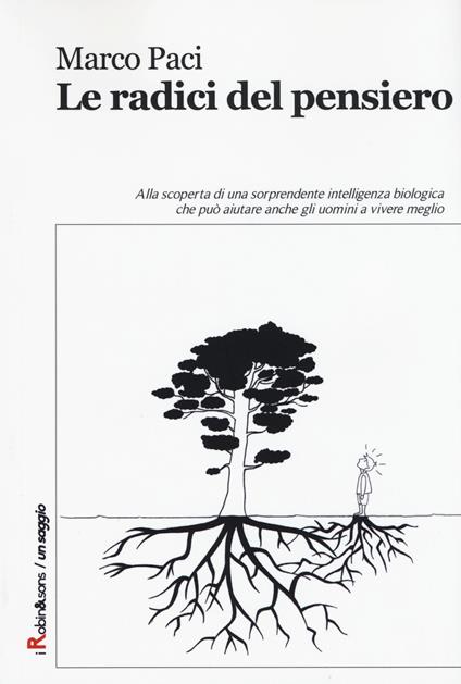 Le radici del pensiero. Alla scoperta di una sorprendente intelligenza biologica che può aiutare anche gli uomini a vivere meglio - Marco Paci - copertina