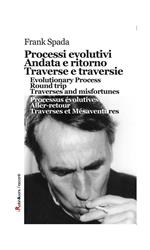 Processi evolutivi, Andata e ritorno, Traverse e traversie, Evolutionary Process, Round trip, Traverses and misfortunes, Processus évolutives, Aller-retour, Traverses et Mésaventures