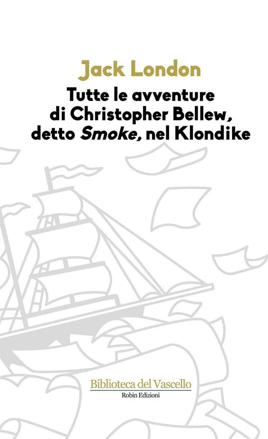 Tutte le avvenure di Christopher Bellew, detto «Smoke», nel Klondike - Jack London - copertina