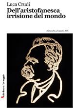 Dell'aristofanesca irrisione del mondo. Nietzsche, al secolo XIX