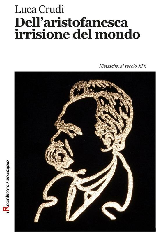 Dell'aristofanesca irrisione del mondo. Nietzsche, al secolo XIX - Luca Crudi - copertina