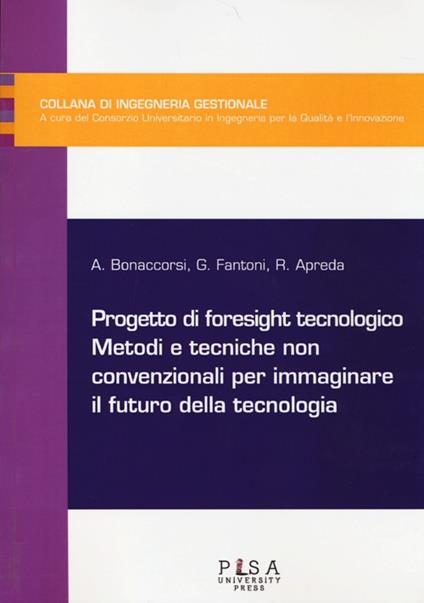 Progetto di foresight tecnologico. Metodi e tecniche non convenzionali per immaginare il futuro della tecnologia - Andrea Bonaccorsi,Gualtiero Fantoni,Riccardo Apreda - copertina