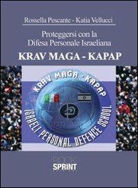 Proteggersi con la difesa personale israeliana. KRAV MAGA-KAPAP - Rossella Pescante,Katia Vellucci - copertina