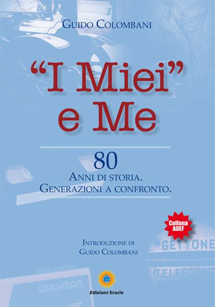 «I miei» e me. 80 anni di storia. Generazioni a confronto - Guido Colombani - copertina