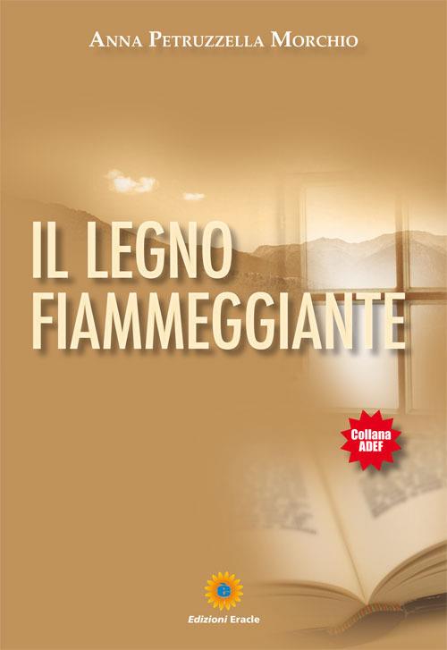 Il legno fiammeggiante - Anna Petruzzella Morchio - copertina