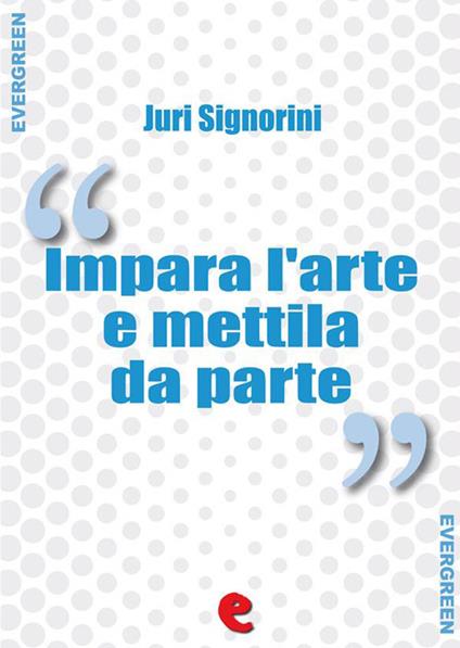 Impara l'arte e mettila da parte (Dizionario dei proverbi popolari italiani) - Juri Signorini - ebook