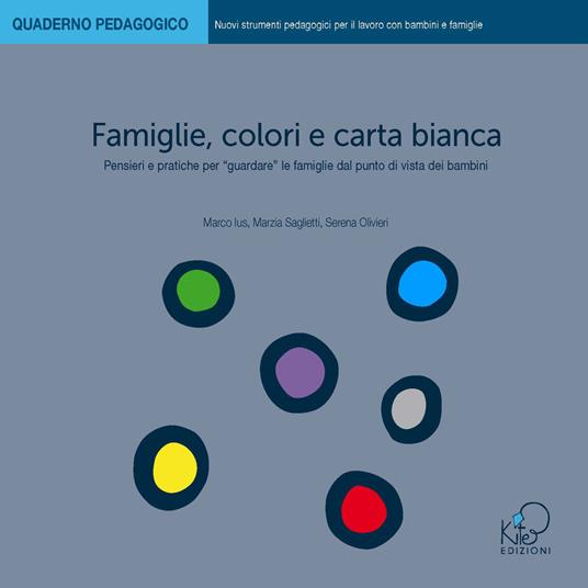 Famiglie, colori e carta bianca. Pensieri e pratiche per «guardare» le famiglie dal punto di vista dei bambini - Marco Ius,Marzia Saglietti,Serena Olivieri - copertina