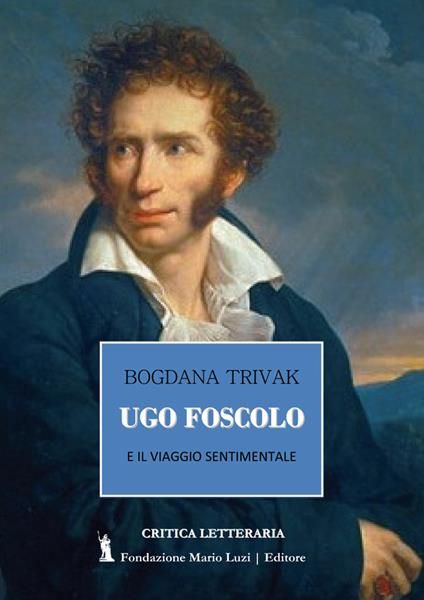 Ugo Foscolo e il viaggio sentimentale - Bogdana Trivak - copertina