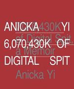 Anicka Yi. 6,070,430K of digital spit. Ediz. illustrata