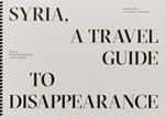 Giovanna Silva. Syria, a travel guide to disappearance. Ediz. illustrata