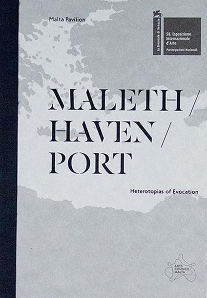 Maleth / haven / port. Heterotopias of evocation. The Malta pavilion – 58th international art exhibition, La Biennale di Venezia. Catalogo della mostra (Venezia, 11 maggio-24 novembre 2019). Ediz. illustrata - copertina