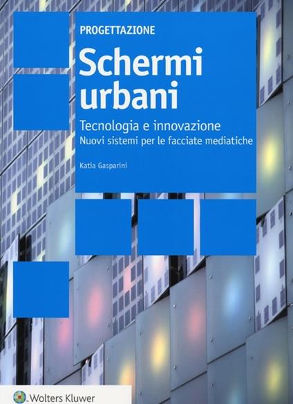 Schemi urbani. Tecnologia e innovazione. Nuovi sistemi per le facciate mediatiche - Katia Gasparini - copertina