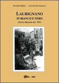 Laurignano in bianco e nero. Storia illustrata del '900 - Antonio Scarcello,Saverio Perri - copertina