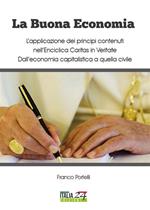 La buona economia. L'applicazione dei principi contenuti nell'enciclica Caritas in Veritate. Dall'economia capitalistica a quella civile