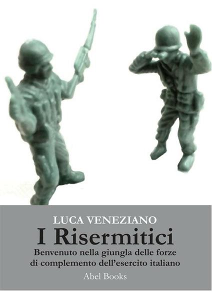 I risermitici. Benvenuti nella giungla delle forze di completamento dell'esercito italiano - Luca Veneziano - ebook