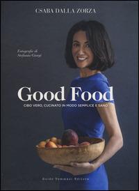 Good food. Cibo vero, cucinato in modo semplice e sano - Csaba Dalla Zorza - copertina