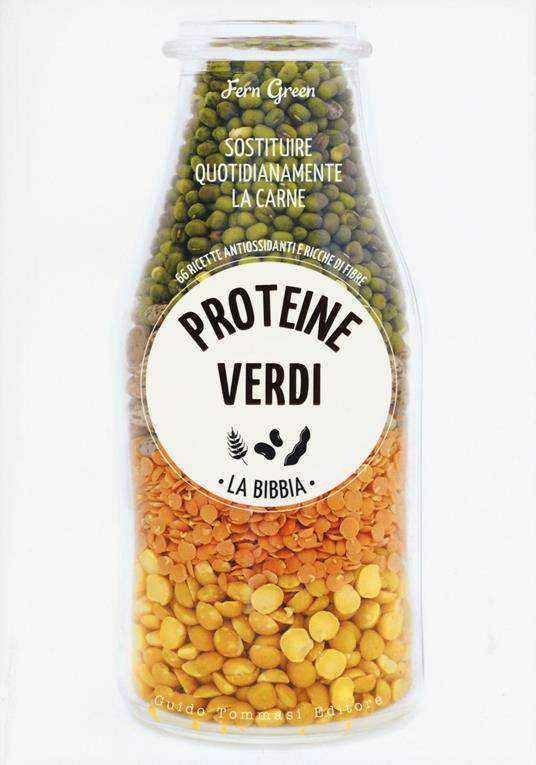 Proteine verdi. La bibbia. Sostituire quotidianamente la carne. 66 ricette antiossidanti e ricche di fibre - Fern Green - copertina