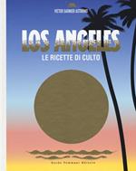 Los Angeles. Le ricette di culto. Ediz. illustrata