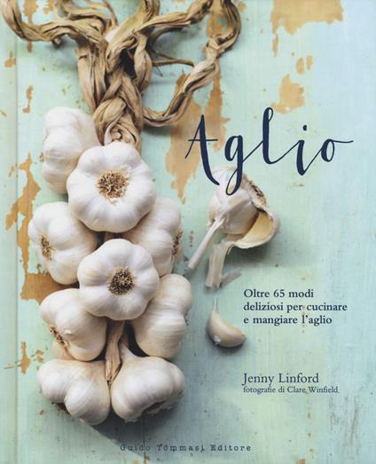 Aglio. Oltre 65 modi deliziosi per cucinare e mangiare l'aglio - Jenny Linford - copertina