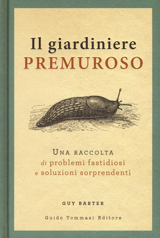 Il giardiniere premuroso. Una raccolta di problemi fastidiosi e soluzioni sorprendenti - Guy Barter - copertina