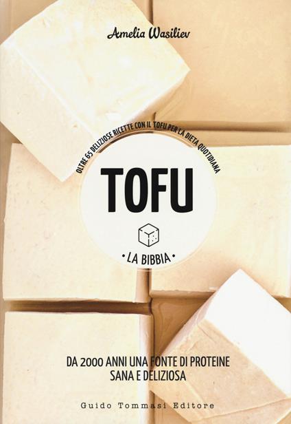 Tofu. La bibbia. Oltre 65 deliziose ricette con il tofu per la dieta quotidiana - Amelia Wasiliev - copertina