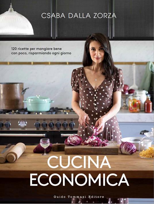 Cucina economica. 120 ricette per mangiare bene con poco, risparmiando ogni  giorno - Csaba Dalla Zorza - Libro - Guido Tommasi Editore-Datanova - |  Feltrinelli