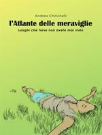 L’ATLANTE DELLE MERAVIGLIE - luoghi che forse non avete mai visto