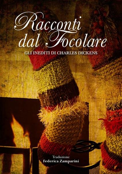 Racconti dal focolare. Gli inediti di Charles Dickens - Charles Dickens,Federica Zamparini - ebook