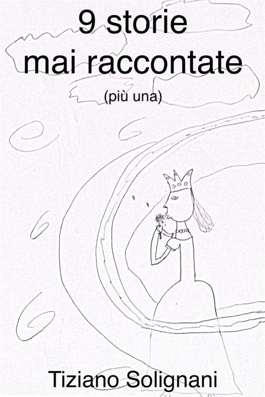 9 storie mai raccontate - Tiziano Solignani - ebook