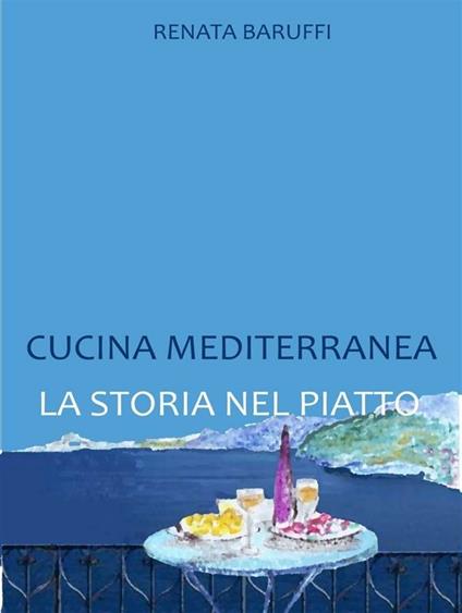 Cucina mediterranea. la storia nel piatto - Renata Baruffi - ebook