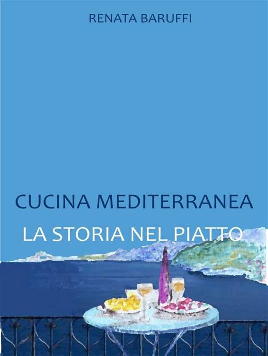 Cucina mediterranea. la storia nel piatto - Renata Baruffi - ebook