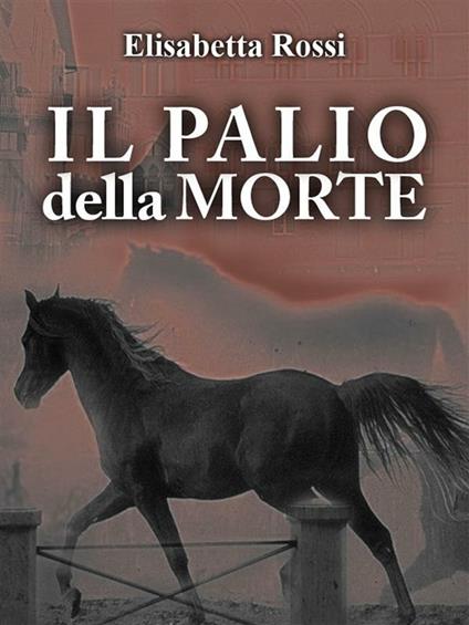 Il palio della morte - Elisabetta Rossi - ebook