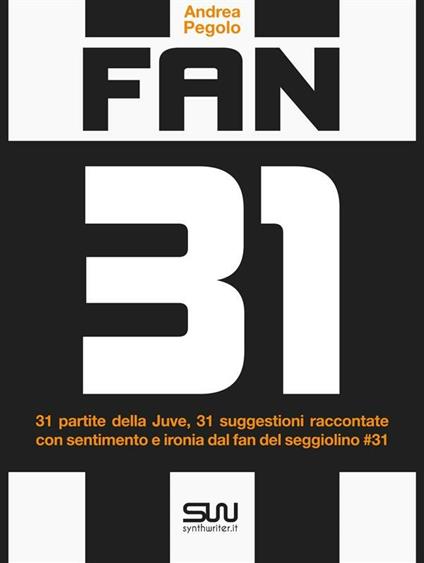 Fan 31 - 31 partite della juve, 31 suggestioni raccontate con sentimento e ironia dal fan del seggiolino #31 - Andrea Pegolo - ebook