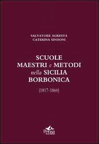 Scuole, maestri e metodi nella Sicilia borbonica (1817-1860) - Salvatore Agresta,Caterina Sindoni - copertina