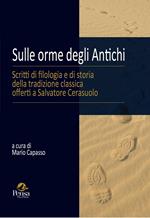 Sulle orme degli antichi. Scritti di filologia e di storia della tradizione classica offerti a Salvatore Cerasuolo