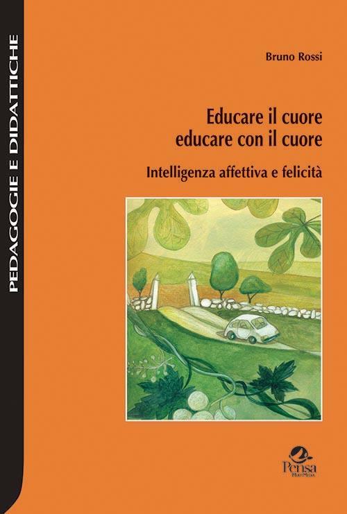 Educare il cuore, educare con il cuore. Intelligenza affettiva e felicità - Bruno Rossi - copertina