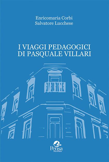 I viaggi pedagogici di Pasquale Villari - Enricomaria Corbi,Salvatore Lucchese - copertina