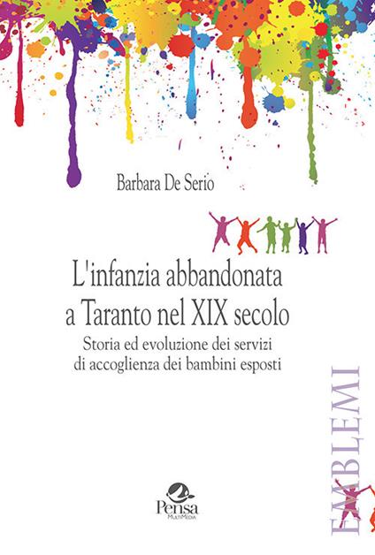 L' infanzia abbandonata a Taranto nel XIX secolo. Storia ed evoluzione dei servizi di accoglienza dei bambini esposti - Barbara De Serio - copertina