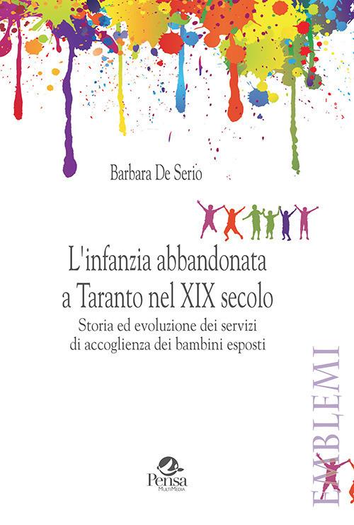 L' infanzia abbandonata a Taranto nel XIX secolo. Storia ed evoluzione dei servizi di accoglienza dei bambini esposti - Barbara De Serio - copertina