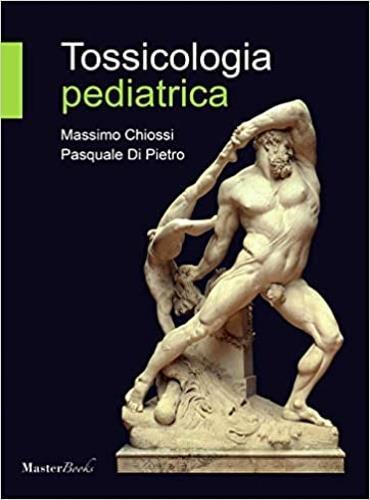 Tossicologia pediatrica - Massimo Chiossi,Pasquale Di Pietro - 2