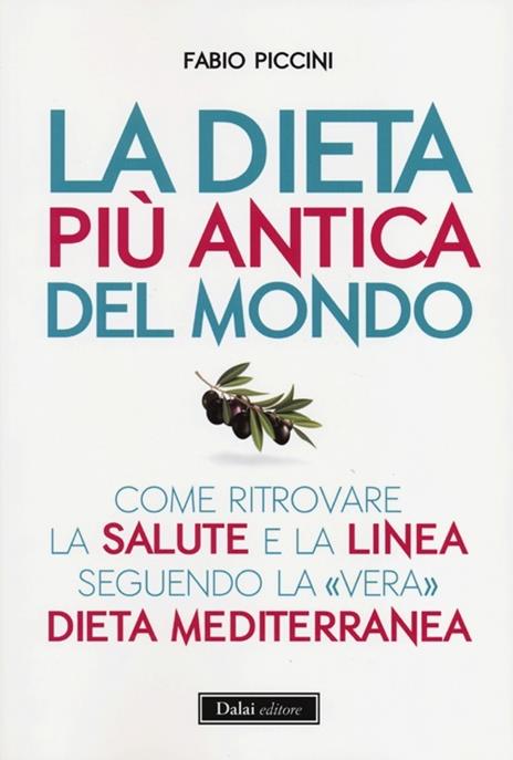 La dieta più antica del mondo. Come ritrovare la salute e la linea seguendo la «vera» dieta mediterranea - Fabio Piccini - copertina