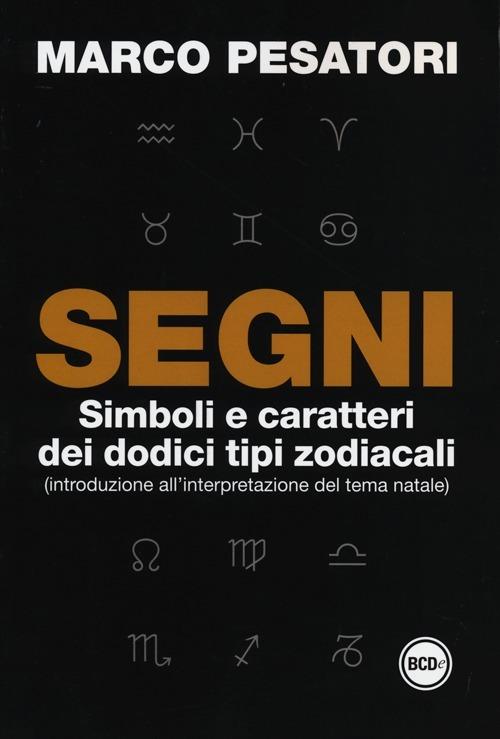 Segni. Simboli e caratteri dei dodici tipi zodiacali (introduzione all'interpretazione del tema natale) - Marco Pesatori - 4