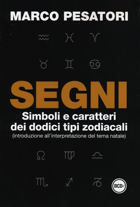 Segni. Simboli e caratteri dei dodici tipi zodiacali (introduzione all'interpretazione del tema natale) - Marco Pesatori - 7