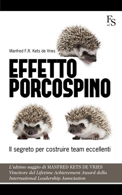 Effetto porcospino. Il segreto per costruire team eccellenti - Manfred Kets de Vries,Valentina Penati,Giuseppe Ferrari,Arianna Girard - ebook