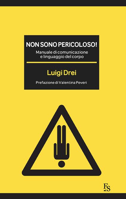 Non sono pericoloso! Manuale di comunicazione e linguaggio del corpo - Luigi Drei - copertina