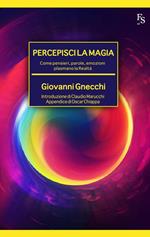 Percepisci la magia. Come pensieri, parole, emozioni plasmano la realtà