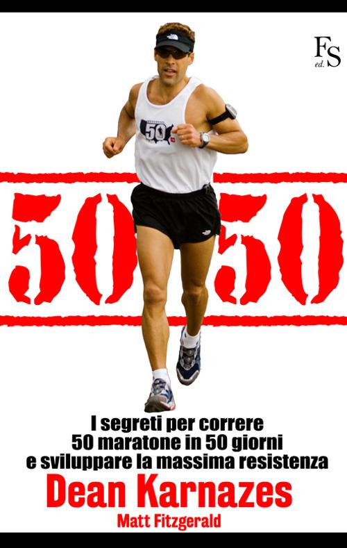 50/50. I segreti per correre 50 maratone in 50 giorni e sviluppare la massima resistenza - Dean Karnazes - copertina